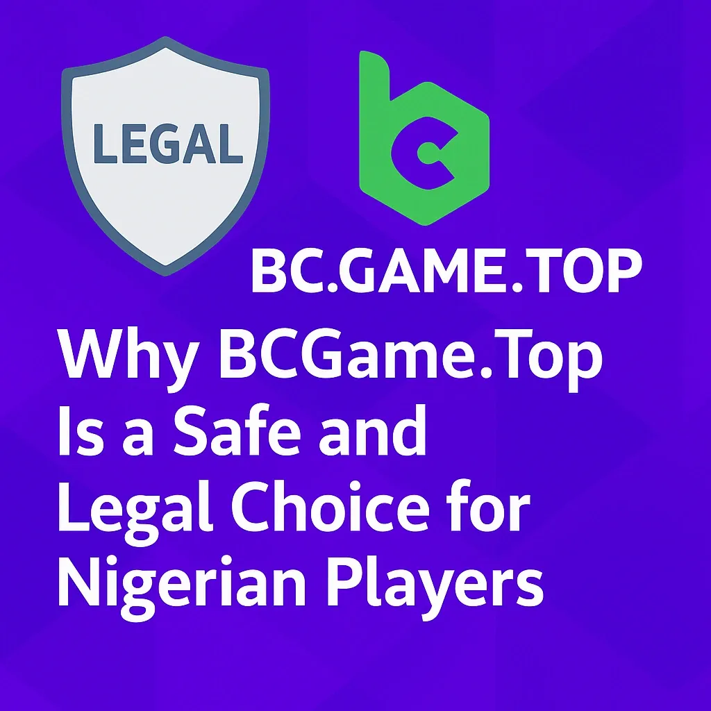 Why BCGame.Top Is a Safe and Legal Choice for Nigerian Players